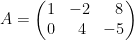 \dpi{100} A=\left(\begin{matrix}1&-2&\ \ 8\\0&\ 4&-5\\\end{matrix}\right)